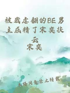 被我虐翻的be男主成精了宋奕扶云