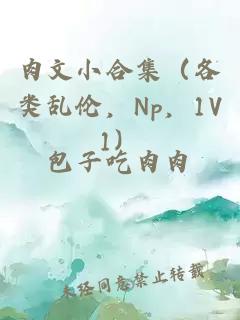 肉文小合集（各类乱伦，np，1v1）